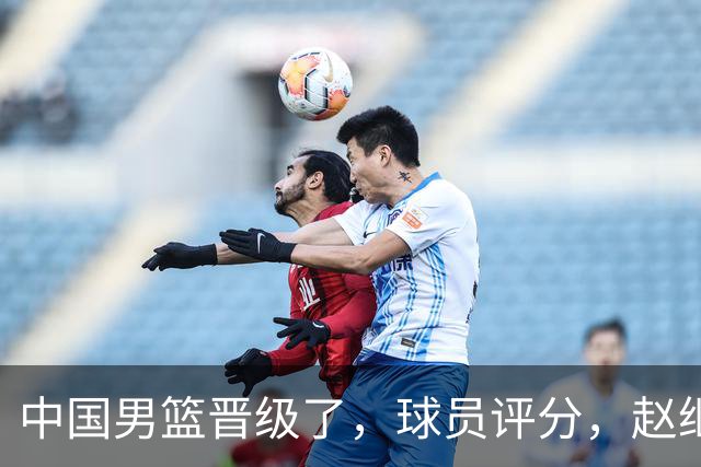 中国男篮晋级了，球员评分，赵继伟最佳，廖三宁最差，庞峥麟惊喜