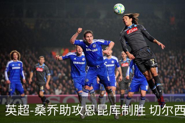 英超-桑乔助攻恩昆库制胜 切尔西1-0伯恩茅斯